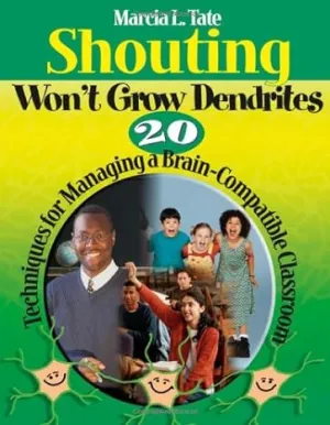 Shouting Wont Grow Dendrites: 20 Techniques For Managing A Brain-Compatible Classroom