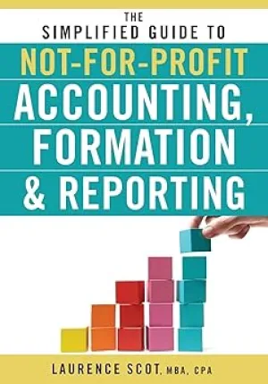 The Simplified Guide to Not-for-Profit Accounting, Formation, and Reporting Paperback